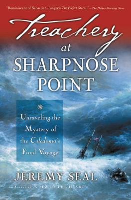 Treachery at Sharpnose Point: Unraveling the Mystery of the Caledonia's Final Voyage - Seal, Jeremy