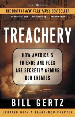 Treachery: How America's Friends and Foes Are Secretly Arming Our Enemies - Gertz, Bill