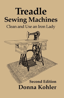 Treadle Sewing Machines: Clean and Use an Iron Lady - Kohler, Donna