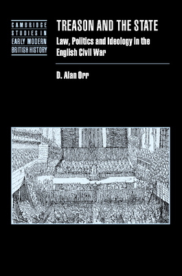 Treason and the State: Law, Politics and Ideology in the English Civil War - Orr, D. Alan