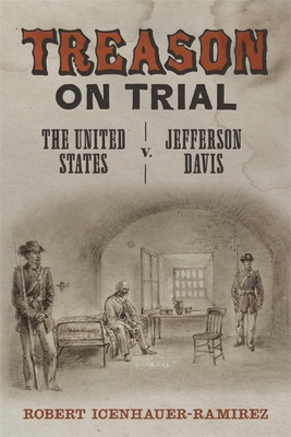 Treason on Trial: The United States V. Jefferson Davis - Icenhauer-Ramirez, Robert, and Parrish, T Michael (Editor)