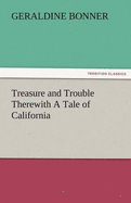 Treasure and Trouble Therewith a Tale of California