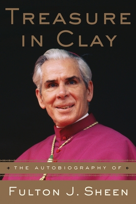 Treasure in Clay: The Autobiography of Fulton J. Sheen - Sheen, Fulton J