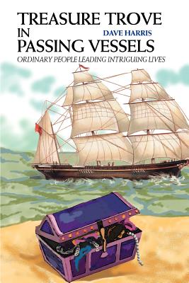 Treasure Trove in Passing Vessels: Ordinary People Leading Intriguing Lives - Harris, Dave