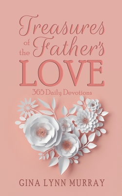 Treasures of the Father's Love: 365 Daily Devotions - Murray, Gina Lynn