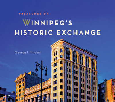 Treasures of Winnipeg's Historic Exchange - Mitchell, George J (Photographer)