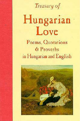 Treasury of Hungarian Love Poems, Quotations and Proverbs - Gyekenyesi Gatto, Katherine, and Gatto, Katherine Gyekenyesi (Editor)