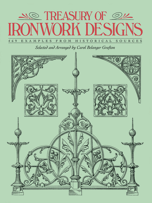 Treasury of Ironwork Designs: 469 Examples from Historical Sources - Grafton, Carol Belanger (Editor)