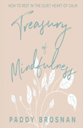 Treasury of Mindfulness: How to Rest in the Quiet Heart of Calm