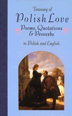 Treasury of Polish Love Poems, Quotations, and Proverbs - Lipinski, Miroslaw (Editor), and Lipinski, Miraslaw (Translated by)