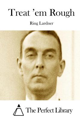 Treat 'em Rough - The Perfect Library (Editor), and Lardner, Ring