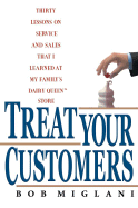 Treat Your Customers: Thirty Lessons on Service and Sales That I Learned at My Family's Dairy Queen Store