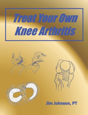 Treat Your Own Knee Arthritis - Johnson, Pt Jim