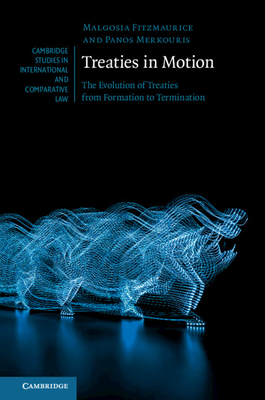 Treaties in Motion: The Evolution of Treaties from Formation to Termination - Fitzmaurice, Malgosia, and Merkouris, Panos