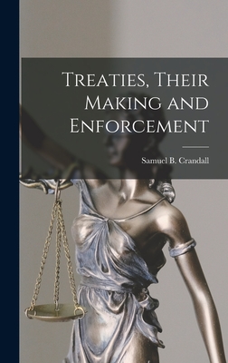 Treaties, Their Making and Enforcement - Crandall, Samuel B