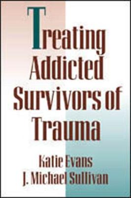 Treating Addicted Survivors of Trauma - Evans, Katie, PhD, and Sullivan, J Michael, PhD