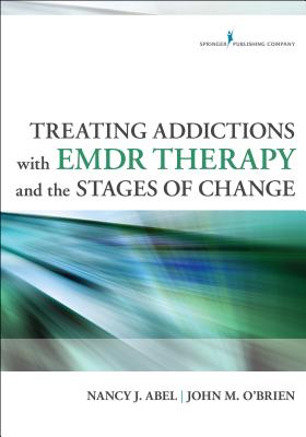 Treating Addictions with EMDR Therapy and the Stages of Change - Abel, Nancy, Lcsw, and O'Brien, John, PhD