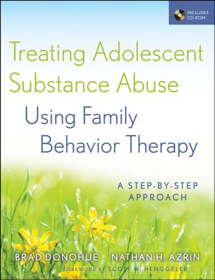 Treating Adolescent Substance Abuse Using Family Behavior Therapy: A Step-by-Step Approach - Donohue, Brad, and Azrin, Nathan H.