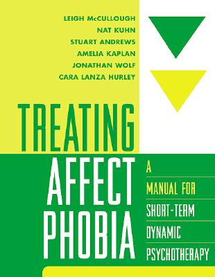 Treating Affect Phobia: A Manual for Short-Term Dynamic Psychotherapy - McCullough, Leigh, PhD, and Kuhn, Nat, MD, PhD, and Andrews, Stuart