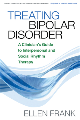 Treating Bipolar Disorder: A Clinician's Guide to Interpersonal and Social Rhythm Therapy - Frank, Ellen, Dr., PhD