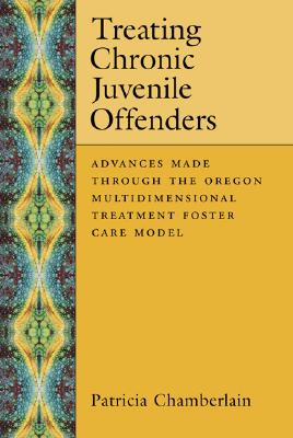 Treating Chronic Juvenile Offenders: Advnaces Made Through the Oregon Multidimensional Treatment Foster Care Model - Chamberlain, Patricia, PhD, and Sales, Bruce Dennis, Ph.D., J.D. (Editor), and Winick, Bruce J (Editor)