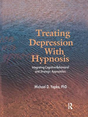 Treating Depression With Hypnosis: Integrating Cognitive-Behavioral and Strategic Approaches - Yapko, Michael D, PhD