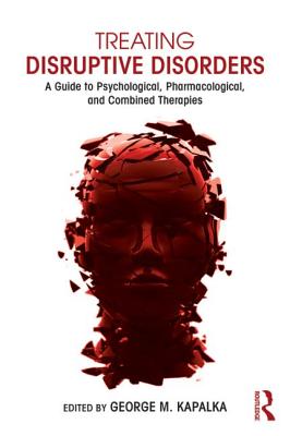 Treating Disruptive Disorders: A Guide to Psychological, Pharmacological, and Combined Therapies - Kapalka, George M, PhD (Editor)