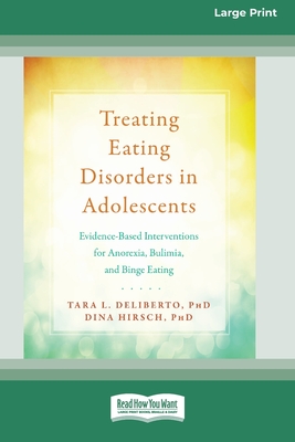 Treating Eating Disorders in Adolescents: Evidence-Based Interventions for Anorexia, Bulimia, and Binge Eating (16pt Large Print Format) - Deliberto, Tara L, and Hirsch, Dina