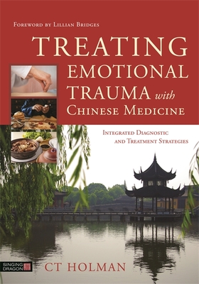 Treating Emotional Trauma with Chinese Medicine: Integrated Diagnostic and Treatment Strategies - Holman, Ct