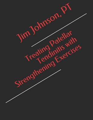Treating Patellar Tendinitis with Strengthening Exercises - Johnson, Pt Jim