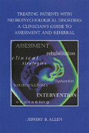 Treating Patients with Neuropsychological Disorders: A Clinician's Guide to Assessment and Referral