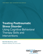 Treating Posttraumatic Stress Disorder: Treatment and Intervention Manual: Using Cognitive Behavioral Therapy Skills and Interventions