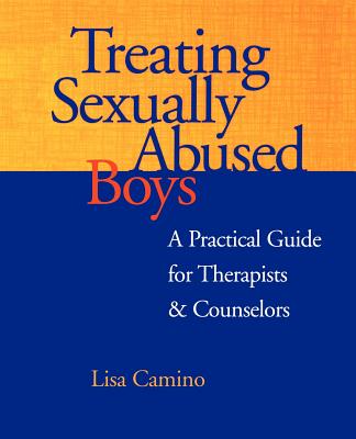 Treating Sexually Abused Boys: A Practical Guide for Therapists & Counselors - Camino, Lisa