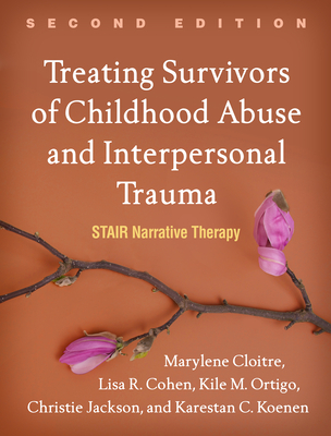 Treating Survivors of Childhood Abuse and Interpersonal Trauma: Stair Narrative Therapy - Cloitre, Marylene, PhD, and Cohen, Lisa R, PhD, and Ortigo, Kile M, PhD