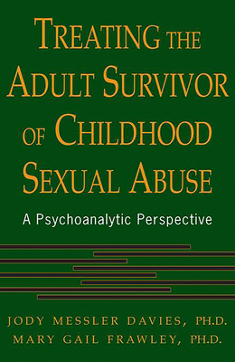 Treating the Adult Survivor of Childhood Sexual Abuse: A Psychoanalytic Perspective - Messler Davies, Jody, and Frawley, Mary Gail
