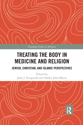 Treating the Body in Medicine and Religion: Jewish, Christian, and Islamic Perspectives - Fitzgerald, John J. (Editor), and Moyse, Ashley John (Editor)