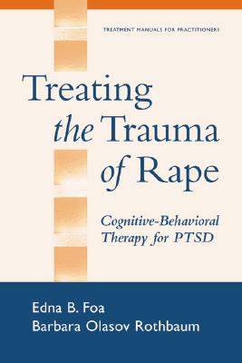 Treating the Trauma of Rape: Cognitive-Behavioral Therapy for Ptsd - Foa, Edna B, PhD, and Rothbaum, Barbara Olasov, PhD, Abpp