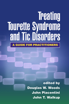 Treating Tourette Syndrome and Tic Disorders: A Guide for Practitioners - Woods, Douglas W, PhD (Editor), and Piacentini, John C, PhD (Editor), and Walkup, John T, MD (Editor)