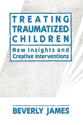 Treating Traumatized Children - James, Beverly