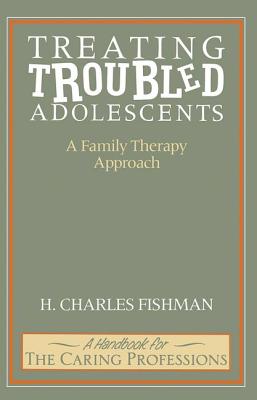 Treating Troubled Adolescents: A Family Therapy Approach - Fishman, H.