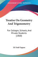 Treatise On Geometry And Trigonometry: For Colleges, Schools, And Private Students (1868)