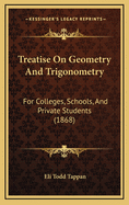 Treatise on Geometry and Trigonometry; For Colleges, Schools and Private Students