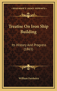 Treatise on Iron Ship Building: Its History and Progress (1865)