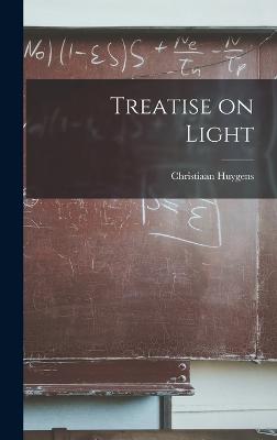 Treatise on Light - Huygens, Christiaan