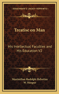 Treatise on Man: His Intellectual Faculties and His Education V2