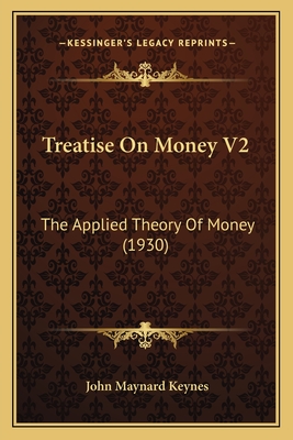 Treatise on Money V2: The Applied Theory of Money (1930) - Keynes, John Maynard, Fba
