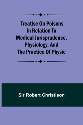 Treatise on Poisons In relation to medical jurisprudence, physiology, and the practice of physic - Sir Robert Christison