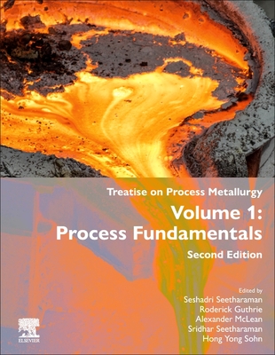 Treatise on Process Metallurgy: Volume 1: Process Fundamentals - Seetharaman, Seshadri, and Guthrie, Roderick (Editor), and McLean, Alexander (Editor)