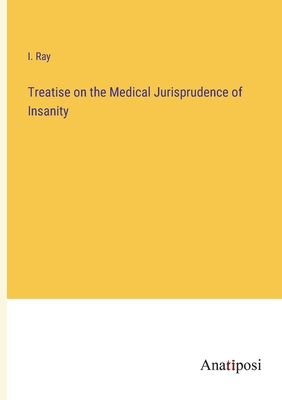 Treatise on the Medical Jurisprudence of Insanity - Ray, Isaac