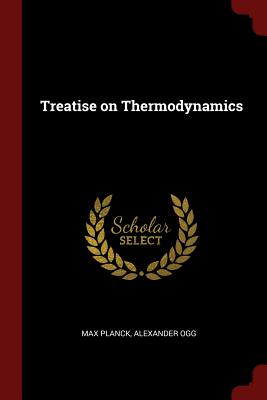Treatise on Thermodynamics - Planck, Max, Dr., and Ogg, Alexander